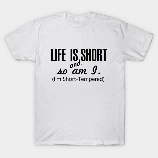 Life is Short and so am I. I am Short Tempered T-Shirt by N1L3SH
